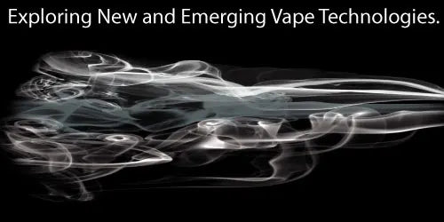 Exploring new and emerging vape technologies.