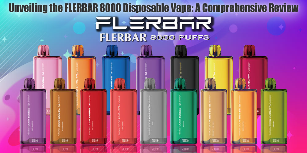 Unveiling the FLERBAR 8000 Disposable Vape: A Comprehensive Review