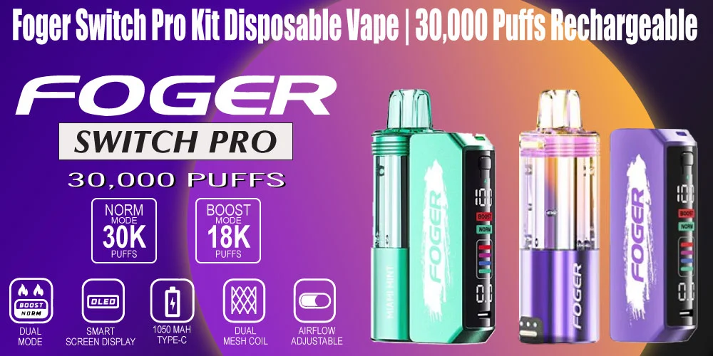 Foger Switch Pro Kit Disposable Vape | 30,000 Puffs Rechargeable